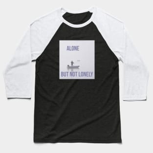 Alone but not lonely Baseball T-Shirt